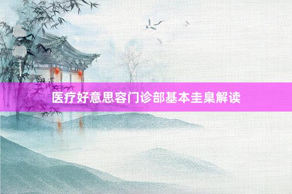 医疗好意思容门诊部基本圭臬解读