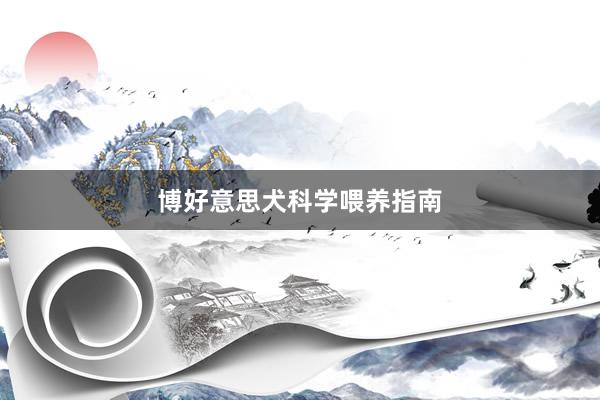 博好意思犬科学喂养指南